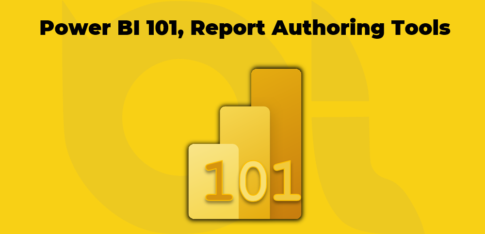 Power BI 101, Report Authoring Tools